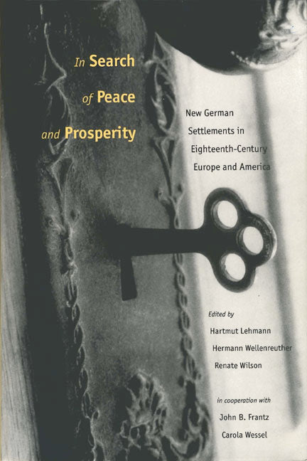 In Search of Peace and Prosperity, New German Settlements in Eighteenth-Century Europe and America