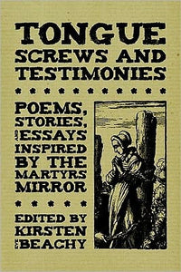 Tongue Screws and Testimonies: Poems, Stories, and Essays inpired by the Martyrs Mirror