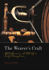 The Weaver's Craft: Cloth, Commerce, and Industry in Early Pennsylvania