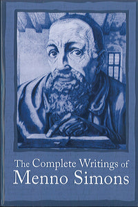 Complete Writings of Menno Simons, c. 1496-1561