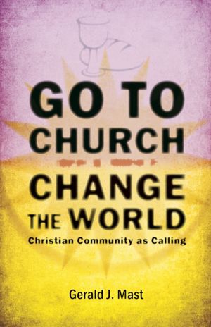 Go to Church, Change the World: Christian Community as Calling