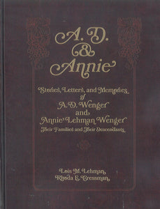 A. D. & Annie: Stories, Letters, and Memories of A. D. Wenger and Annie Lehman Wenger, Their Families and Their Descendants