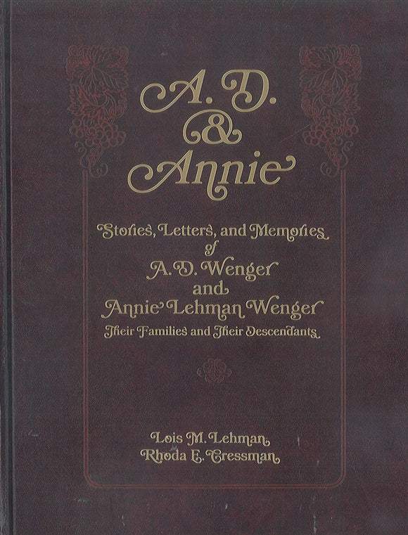 A. D. & Annie: Stories, Letters, and Memories of A. D. Wenger and Annie Lehman Wenger, Their Families and Their Descendants