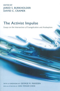 The Activist Impulse: Essays on the Intersection of Evangelicalism and Anabaptism