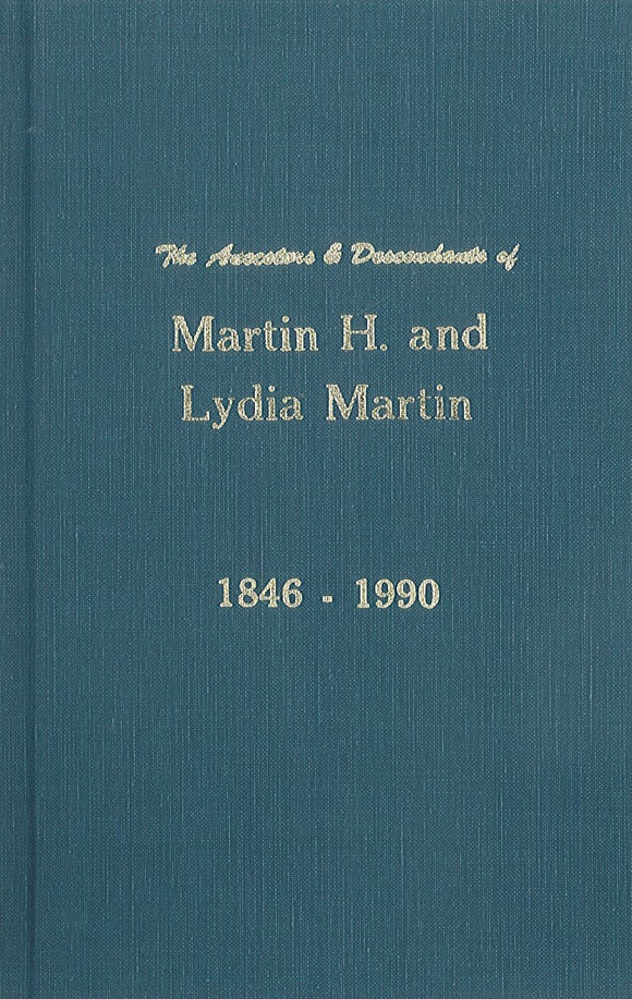 The Ancestors and Descendants of Martin H. and Lydia Martin, 1846-1990