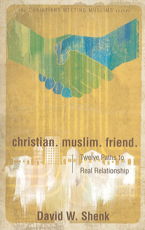Christian. Muslim. Friend: Twelve Paths to Real Relationship