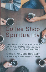 Coffee Shop Spirituality: How What We Say to Each Other over Coffee Can Deepen or Damage Our Spiritual Lives