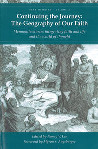 Continuing the Journey: The Geography of Our Faith: Mennonite stories integrating faith and life and the world of thought