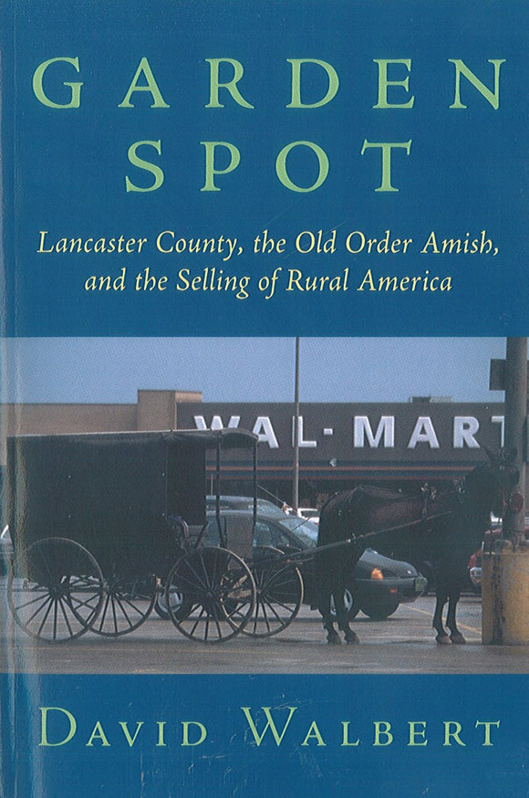 Garden Spot: Lancaster County, the Old Order Amish and the Selling of Rural America