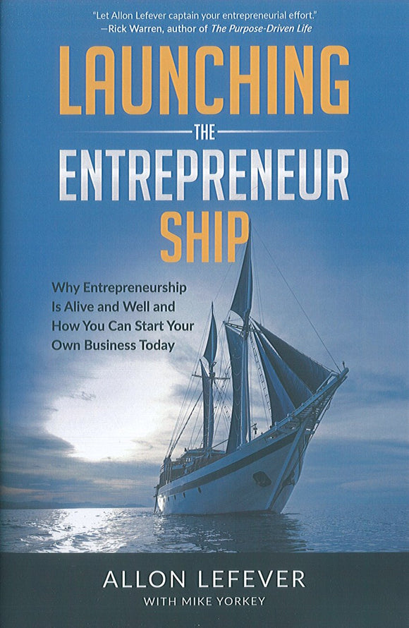 Launching the Entrepreneur Ship: Why Entrepreneurship Is Alive and Well and How You Can Start Your Own Business Today