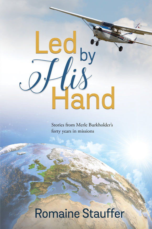 Led by His Hand: Stories from Merle Burkholder's Forty Years in Missions