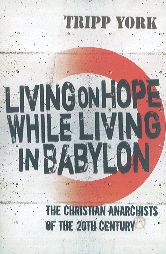 Living on Hope While Living in Babylon: The Christian Anarchists of the 20th Century