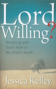 Lord Willing? Wrestling with God's Role in My Child's Death