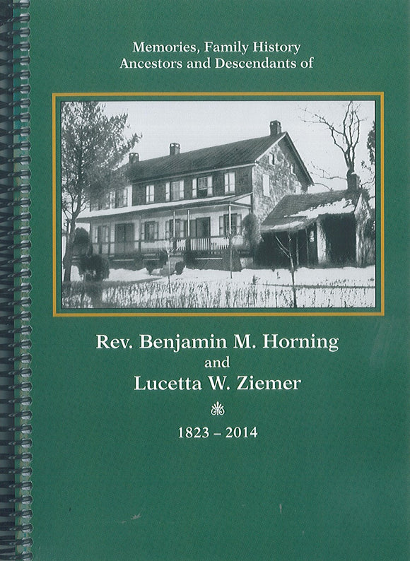 Memories, Family History, Ancestors and Descendants of Rev. Benjamin M. Horning and Lucetta W. Ziemer: 1823-2014