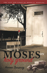 Moses on Holy Ground: The Life and Times of Moses G. Horning