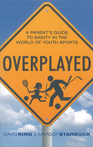 Overplayed: A Parent's Guide to Sanity in the World of Youth Sports