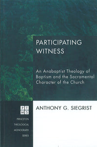 Participating Witness: An Anabaptist Theology of Baptism and the Sacramental Character of the Church