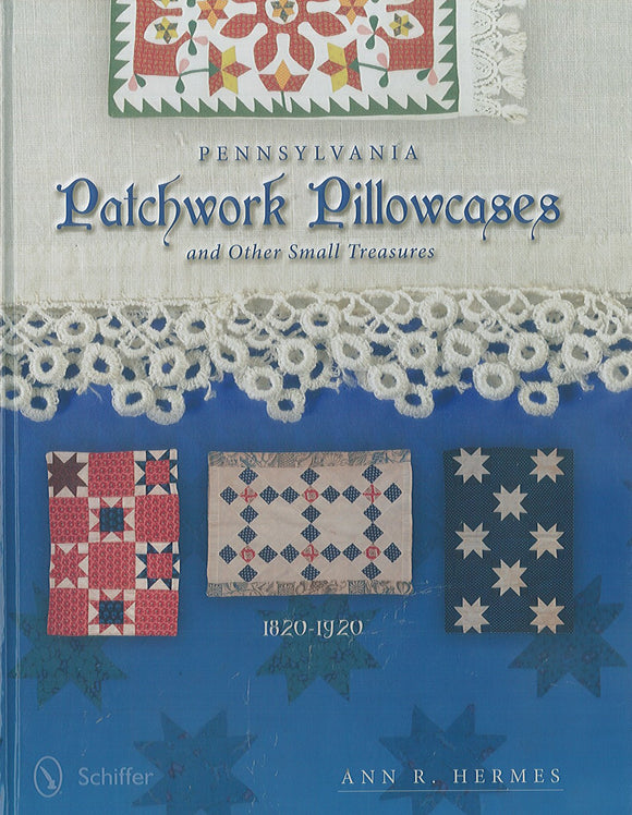 Pennsylvania Patchwork Pillowcases and Other Small Treasures, 1820-1920