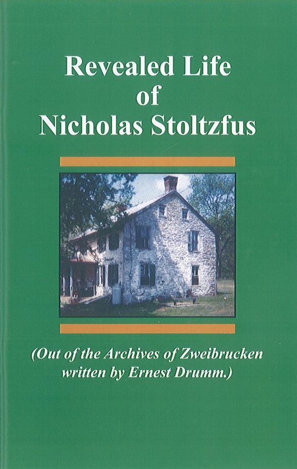 Revealed Life of Nicholas Stoltzfus (Out of the Archives of Zweibrucken written by Ernest Drumm)