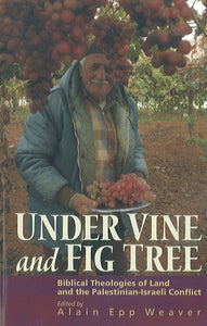 Under Vine and Fig Tree: Biblical Theologies of Land and the Palestinian-Israeli Conflict