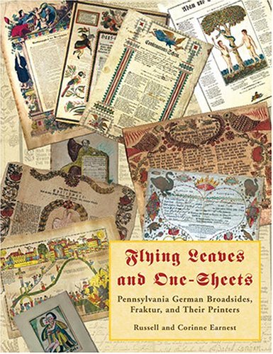 Flying Leaves and One-Sheets: Pennsylvania German Broadsides, Fraktur and Their Printers